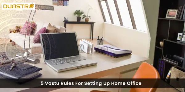 5 Vastu Rules For Setting Up Home Office